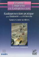 Personne compétente en radioprotection, Radioprotection pratique pour l'industrie et la recherche-sources  non scellées, sources non scellées