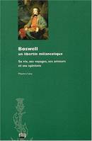 Boswell. Un libertin mélancolique, Sa vie, ses voyages, ses amours et ses opinions