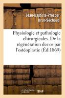 Physiologie et pathologie chirurgicales. Régénération des os par l'ostéoplastie périosto-médullaire