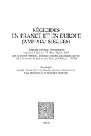 Régicides en France et en Europe (XVIe-XIXe siècles), Actes du dernier colloque international organisé par la Société Henri IV, le Musée national du château de Pau et l'Université de Pau et des Pays de l'Adour - ITEM