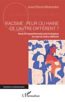 Racisme, peur ou haine de l'autre-différent ?, Essai de compréhension psychologique du rejet de l'autre-différent