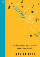 D'Aleph à A, Petite histoire de l'écriture vers l'imprimerie