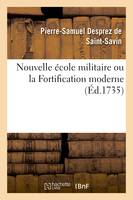 Nouvelle école militaire ou la Fortification moderne, contenant la manière d'apprendre facilement les fortifications et tout ce qui en dépend