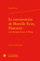 Le commentaire de Marcille ficin, Florentin:, Sur le banquet d'amour de platon