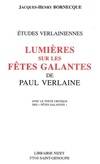 Lumières sur les Fêtes galantes de Paul Verlaine, avec le texte critique des 
