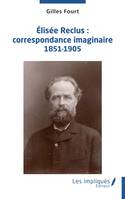 Élisée Reclus : correspondance imaginaire 1851-1905