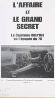 L'affaire et Le Grand Secret - Le Capitaine Dreyfus Ou L'épopée Du 75, le secret a créé l'Affaire