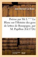 Poëme par Mr L*** Le Blanc sur l'Histoire des gens de lettres de Bourgogne,, par M. Papillon, et sur l'état florissant de cette province