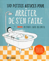 100 petites astuces pour arrêter de s'en faire