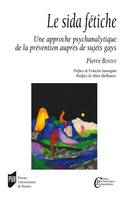 Le sida fétiche, Une approche psychanalytique de la prévention auprès des sujets gays