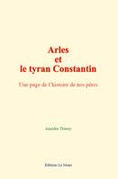 Arles et le tyran Constantin, Une page de l’histoire de nos pères