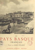 Le Pays basque français, Labourd, Basse-Navarre, Soule. Illustré de 144 photographies, de 2 dessins et d'une carte