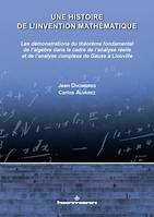 Une histoire de l'invention mathématique vol. 2, Les démonstrations du théorème fondamental de l'algèbre dans le cadre de l'analyse réelle et de l'analyse complexe de Gauss à Liouville