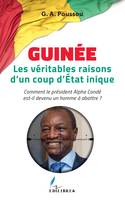 Guinée Les véritables raisons d'un coup d'Etat inique, Comment le président Alpha Condé est-il devenu un homme à abattre ?