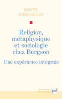 Religion, métaphysique et sociologie chez Bergson, Une expérience intégrale