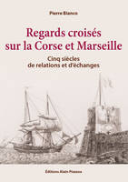 Regards croisés sur la Corse et Marseille, Cinq siècles de relations et d'échanges