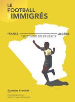 Le football des immigrés, France-algérie, l'histoire en partage