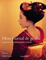 MON JOURNAL DE GEISHA. CINQ ANS D'APPRENTISSAGE A KYOTO, cinq ans d'apprentissage à Kyoto