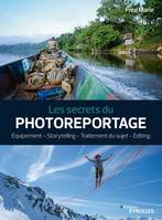 Les secrets du photoreportage, Equipement - Storytelling - Traitement du sujet - Editing