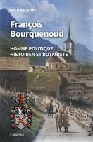 FRANCOIS BOURQUENOUD, HOMME POLITIQUE, HISTORIEN ET BOTANISTE