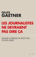 Les journalistes ne devraient pas dire ça, Quand la presse va trop loin...ou pas assez