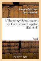 L'Hermitage Saint-Jacques, ou Dieu, le roi et la patrie.Tome 2