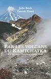 Par les volcans du Kamtchatka. Un été dans l'extrême, un été dans l'Extrême-Orient russe