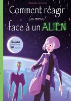 Comment réagir (au mieux) face à un Alien !, Guide pratique en trente leçons.