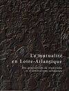 La mutualité en Loire-Atlantique : Dix générations de traditions et d'innovations solidaires, dix générations de traditions et d'innovations solidaires