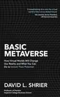 Basic Metaverse, How Virtual Worlds Will Change Our Reality and What You Can Do to Unlock Their Potential