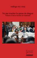 Ne pas toucher la queue du dragon, Violence d'État et racisme au Guatemala