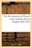 Prix des monoyes de France et des matieres d'or et d'argent, depuis la declaration du Roy du 31 mars 1640