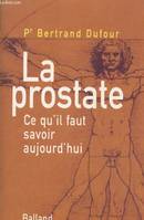 La Prostate : Ce qu'il faut savoir aujourd'hui, ce qu'il faut savoir aujourd'hui