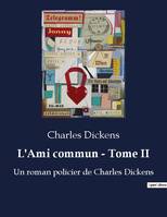 L'Ami commun - Tome II, Un roman policier de Charles Dickens (texte intégral)