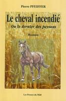 Le cheval incendié ou Le dernier des paysans, roman