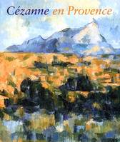 cezanne en provence, [exposition], Washington, National gallery of art, 29 janvier-7 mai 2006, Aix-en-Provence, Musée Granet, 9 juin-17 septembre 2006