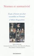 Normes et normativité - études d'histoire du droit rassemblées en l'honneur d' Albert Rigaudière, études d'histoire du droit rassemblées en l'honneur d' Albert Rigaudière