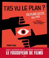 T'as vu le plan ? 100 plans cultes (ou pas) Et ce qu'ils nous apprennent sur le cinéma