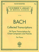 Collected Transcriptions, 26 Piano Transcriptions by Great Composers and Pianists