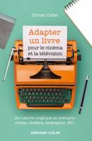 Adapter un livre pour le cinéma et la télévision / du livre original au scénario : roman, théâtre, b, De l'oeuvre originale au scénario : roman, théâtre, biographie, bande dessinée