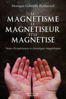 Le magnétisme, le magnétiseur et le magnétisé - notes d'expériences et chroniques magnétiques