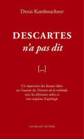 Descartes n'a pas dit, Un répertoire des fausses idées sur l'auteur du Discours de la méthode, avec les éléments utiles et une esquisse d'apologie