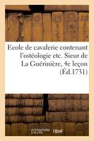 Ecole de cavalerie contenant l'ostéologie etc. Sieur de La Guérinière, 4e leçon