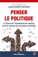 Penser le politique, A l'heure de l'éclatement des repères et de la menace de nouvelles servitudes