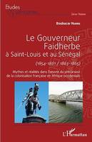 Le gouverneur Faidherbe à Saint-Louis et au Sénégal (1854-1861/1863-1865), Mythes et réalités dans l'oeuvre du précurseur de la colonisation française en Afrique occidentale