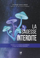 La sagesse interdite - Révélations sur les plantes psychédéliques à l'origine des traditions spiritu