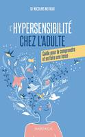 L'hypersensibilité chez l'adulte, Guide pour la comprendre et en faire une force