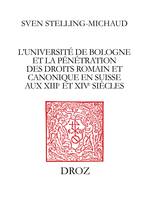 L’Université de Bologne et la pénétration des droits romain et canonique en Suisse aux XIIIe et XIVe siècles