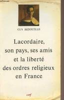 Lacordaire, son pays, ses amis et la liberté des ordres religieux, [actes du colloque de Paris, 1er-2 décembre 1989]
