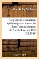 Rapport sur les maladies épidémiques et virulentes dans l'arrondissement de Saint-Denis en 1888, Suivi de la statistique des mariages, des divorces, des naissances et des décès